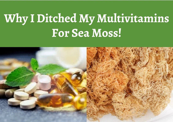 Why I Ditched My Multivitamins For Sea Moss!